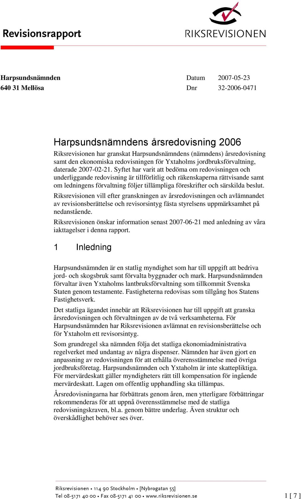 Syftet har varit att bedöma om redovisningen och underliggande redovisning är tillförlitlig och räkenskaperna rättvisande samt om ledningens förvaltning följer tillämpliga föreskrifter och särskilda