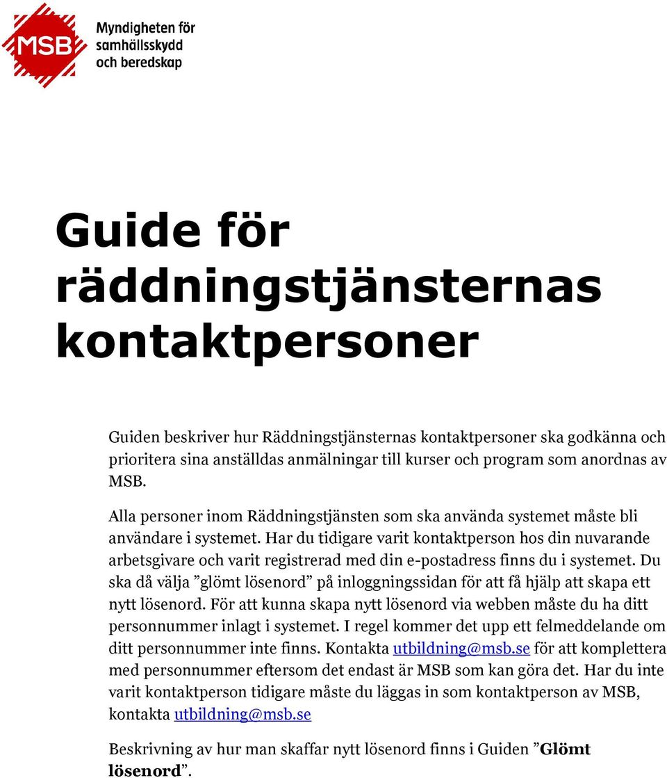 Har du tidigare varit kontaktperson hos din nuvarande arbetsgivare och varit registrerad med din e-postadress finns du i systemet.