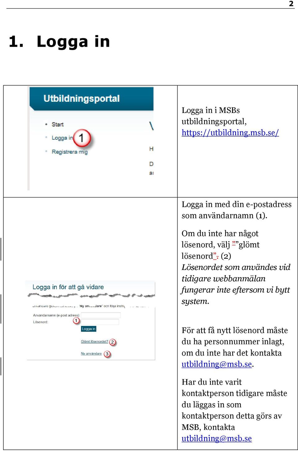 (2) Lösenordet som användes vid tidigare webbanmälan fungerar inte eftersom vi bytt system.