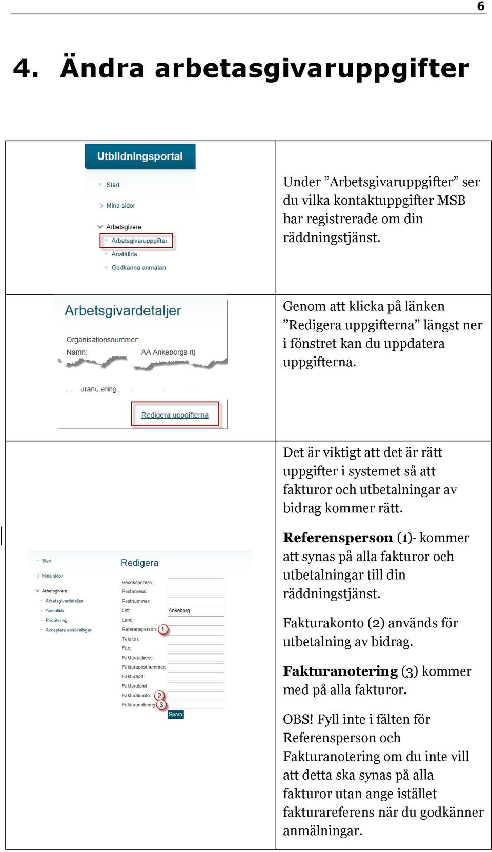 Det är viktigt att det är rätt uppgifter i systemet så att fakturor och utbetalningar av bidrag kommer rätt.