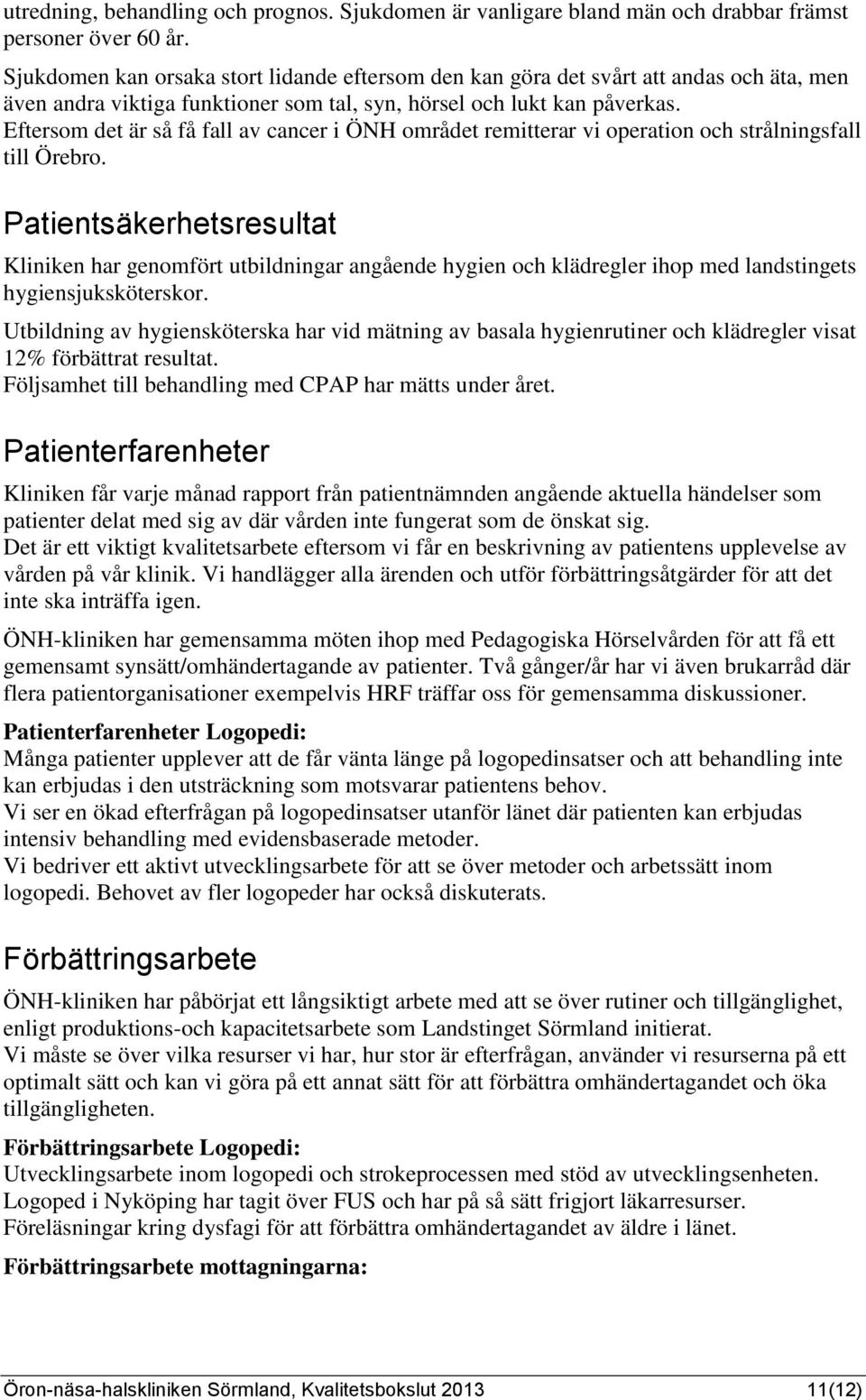 Eftersom det är så få fall av cancer i ÖNH området remitterar vi operation och strålningsfall till Örebro.