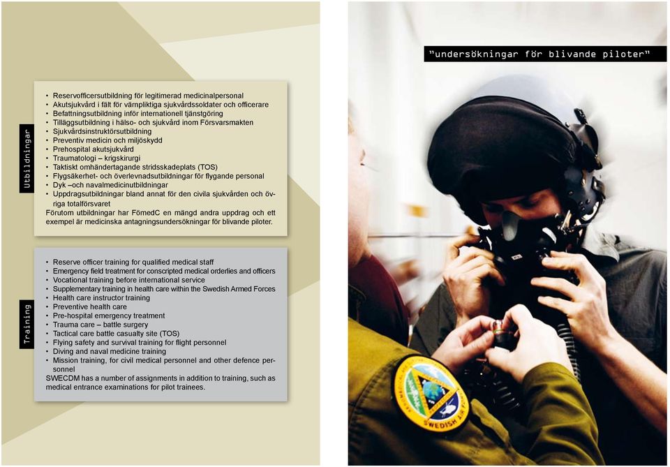 krigskirurgi Taktiskt omhändertagande stridsskadeplats (TOS) Flygsäkerhet- och överlevnadsutbildningar för flygande personal Dyk och navalmedicinutbildningar Uppdragsutbildningar bland annat för den
