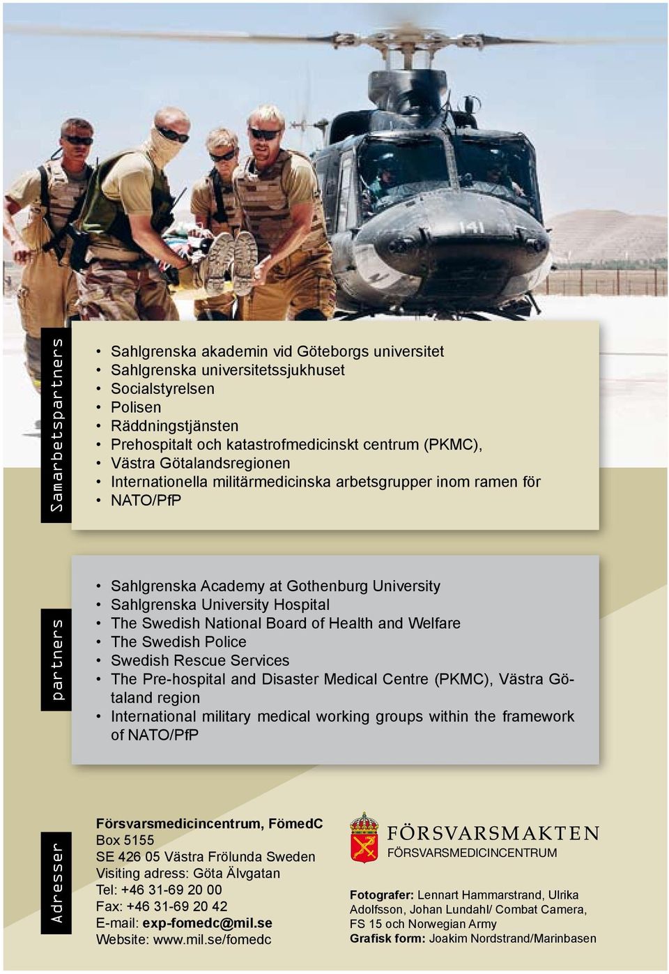 National Board of Health and Welfare The Swedish Police Swedish Rescue Services The Pre-hospital and Disaster Medical Centre (PKMC), Västra Götaland region International military medical working