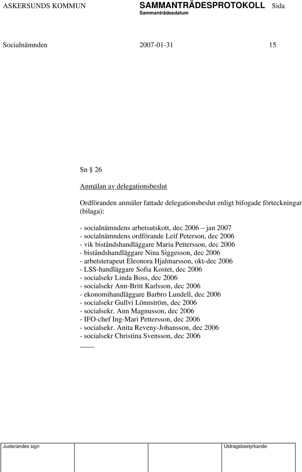 Hjalmarsson, okt-dec 2006 - LSS-handläggare Sofia Kostet, dec 2006 - socialsekr Linda Boss, dec 2006 - socialsekr Ann-Britt Karlsson, dec 2006 - ekonomihandläggare Barbro Lundell, dec 2006 -