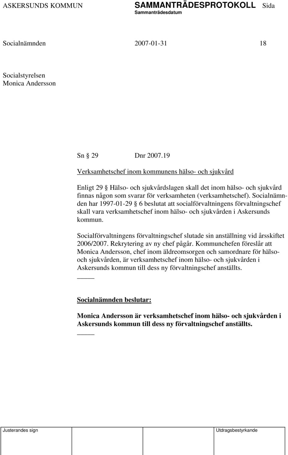 Socialnämnden har 1997-01-29 6 beslutat att socialförvaltningens förvaltningschef skall vara verksamhetschef inom hälso- och sjukvården i Askersunds kommun.