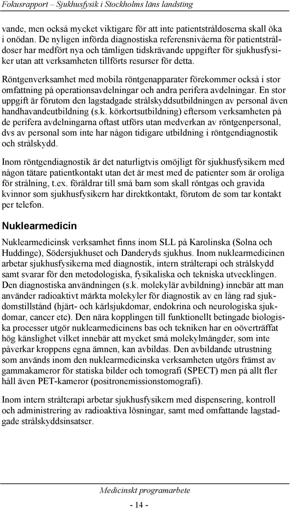 Röntgenverksamhet med mobila röntgenapparater förekommer också i stor omfattning på operationsavdelningar och andra perifera avdelningar.