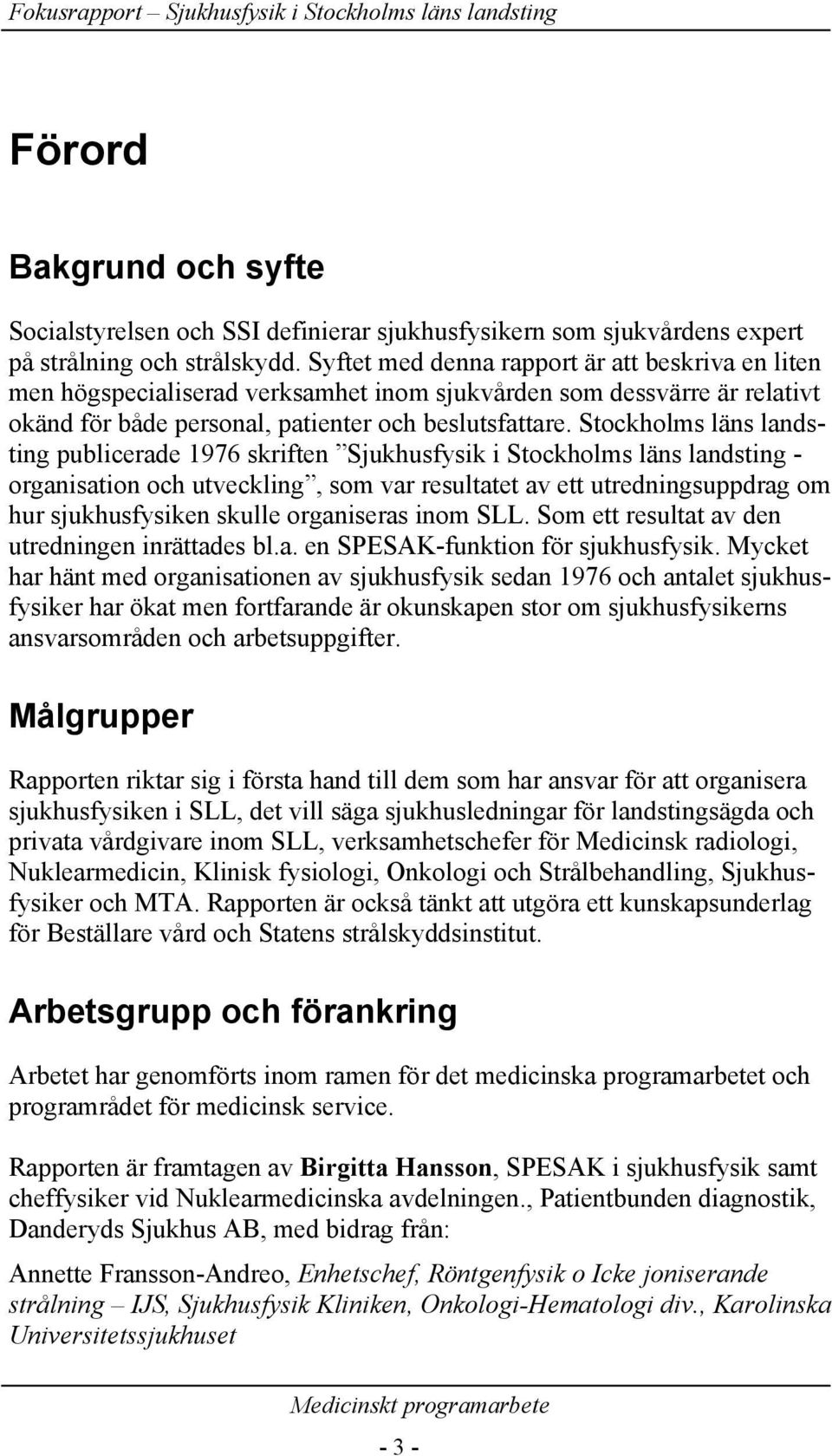 Stockholms läns landsting publicerade 1976 skriften Sjukhusfysik i Stockholms läns landsting - organisation och utveckling, som var resultatet av ett utredningsuppdrag om hur sjukhusfysiken skulle