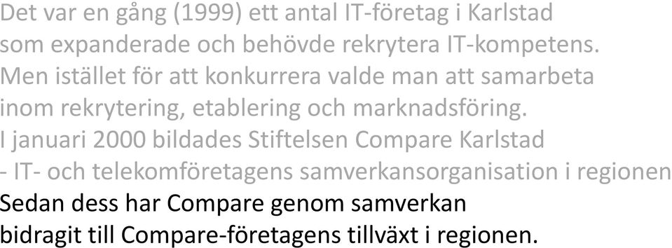 Men istället för att konkurrera valde man att samarbeta inom rekrytering, etablering och marknadsföring.