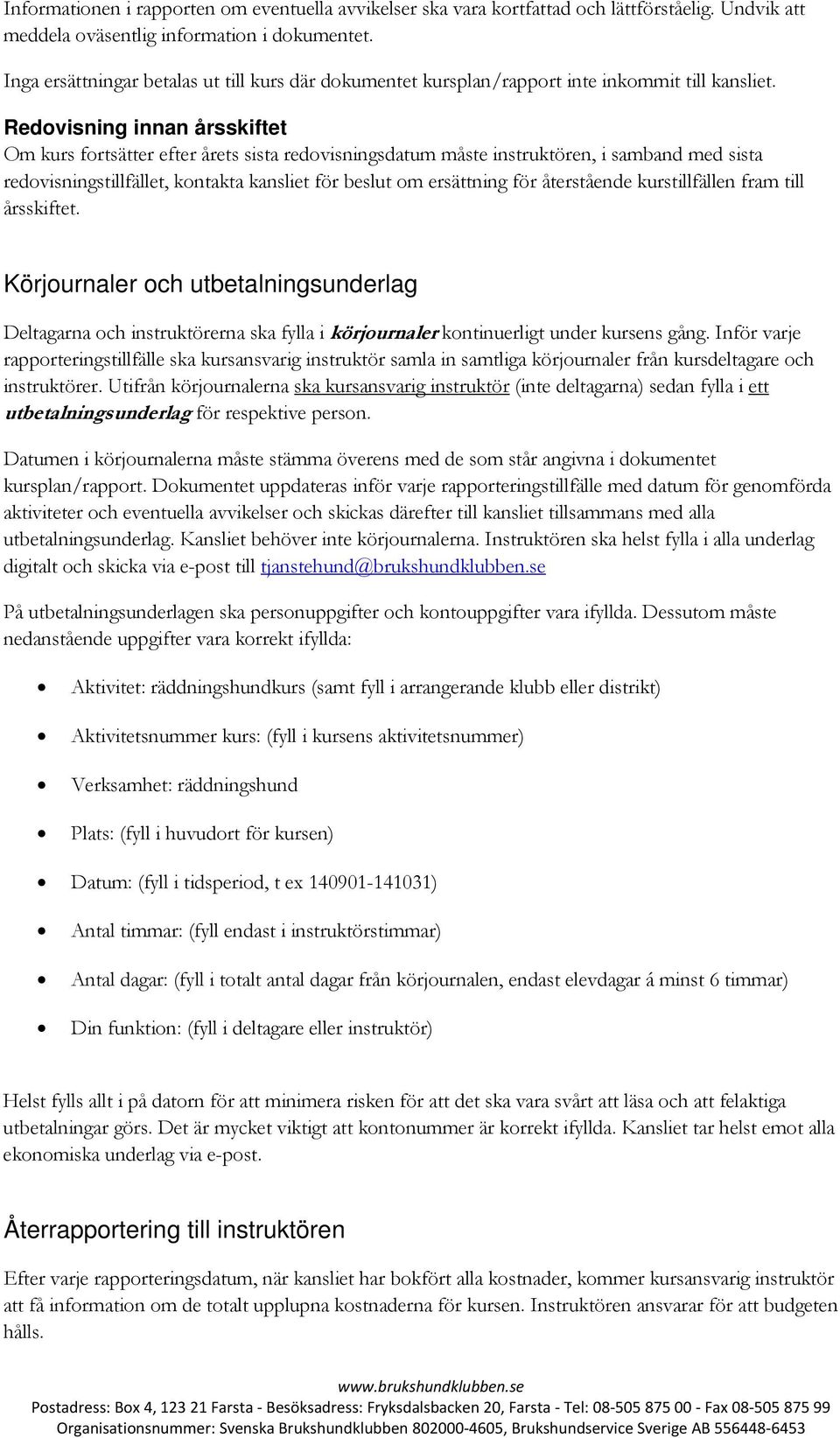 Redovisning innan årsskiftet Om kurs fortsätter efter årets sista redovisningsdatum måste instruktören, i samband med sista redovisningstillfället, kontakta kansliet för beslut om ersättning för