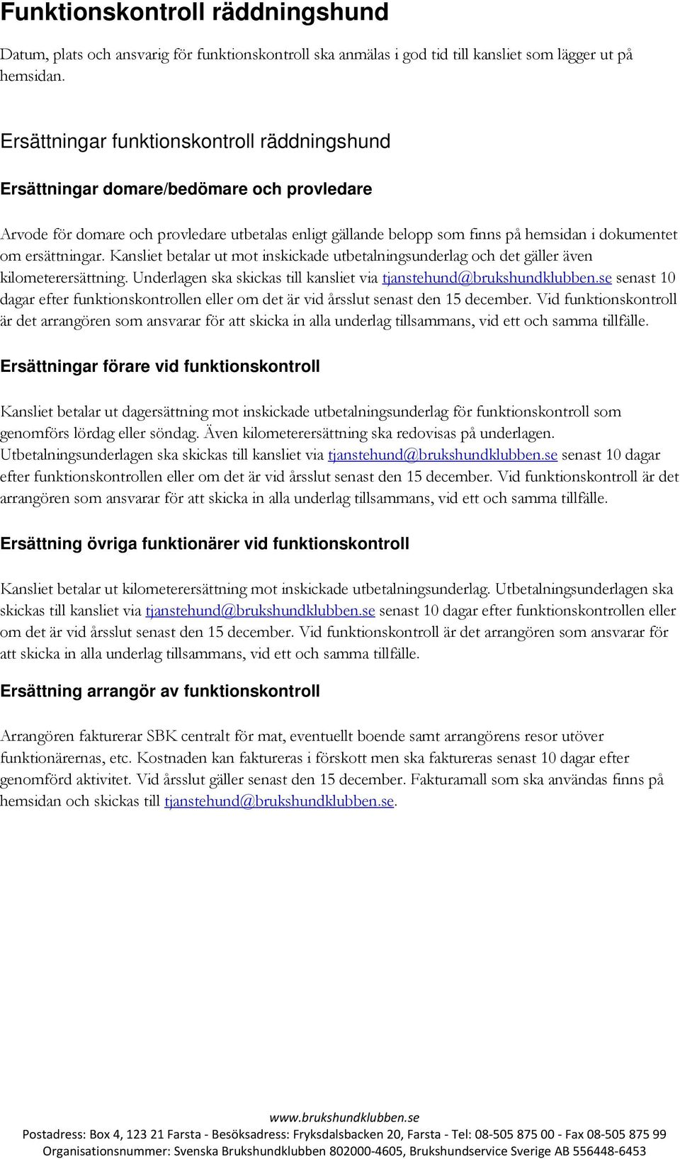 ersättningar. Kansliet betalar ut mot inskickade utbetalningsunderlag och det gäller även kilometerersättning. Underlagen ska skickas till kansliet via tjanstehund@brukshundklubben.