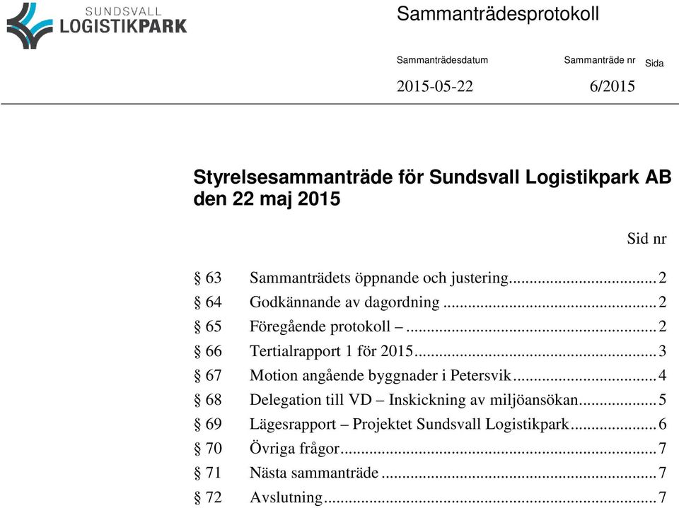 .. 2 66 Tertialrapport 1 för 2015... 3 67 Motion angående byggnader i Petersvik.