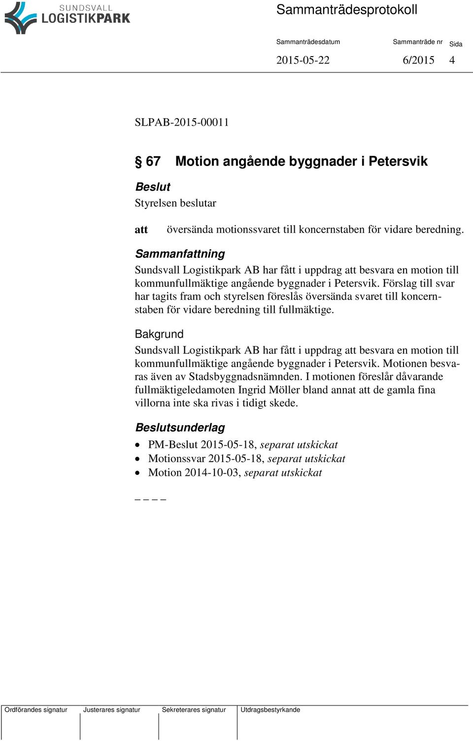 Förslag till svar har tagits fram och styrelsen föreslås översända svaret till koncernstaben för vidare beredning till fullmäktige.