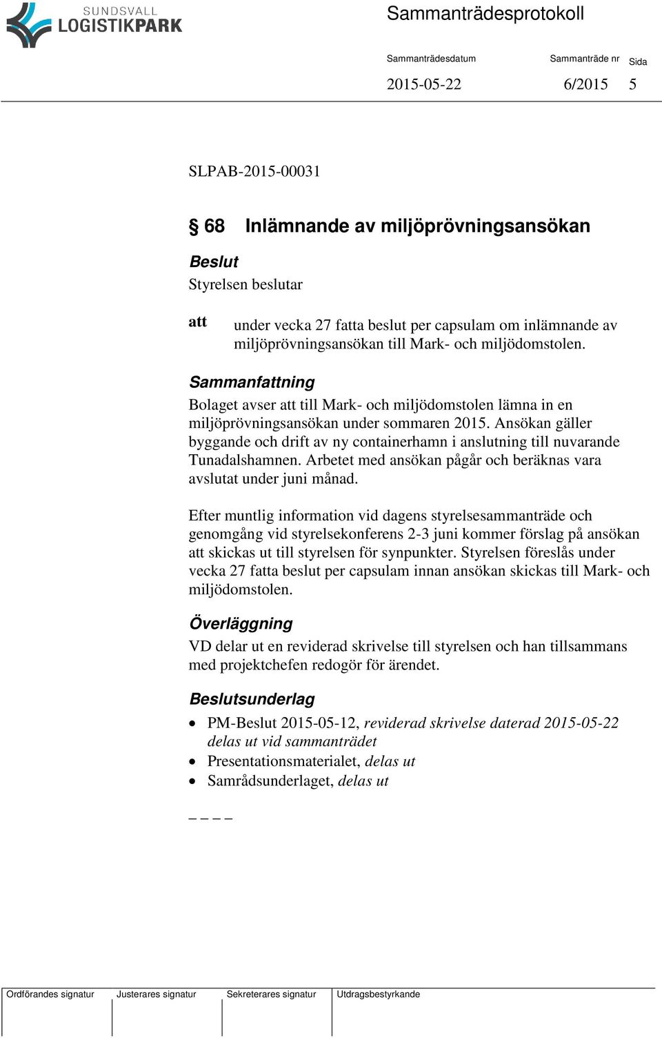 Ansökan gäller byggande och drift av ny containerhamn i anslutning till nuvarande Tunadalshamnen. Arbetet med ansökan pågår och beräknas vara avslutat under juni månad.