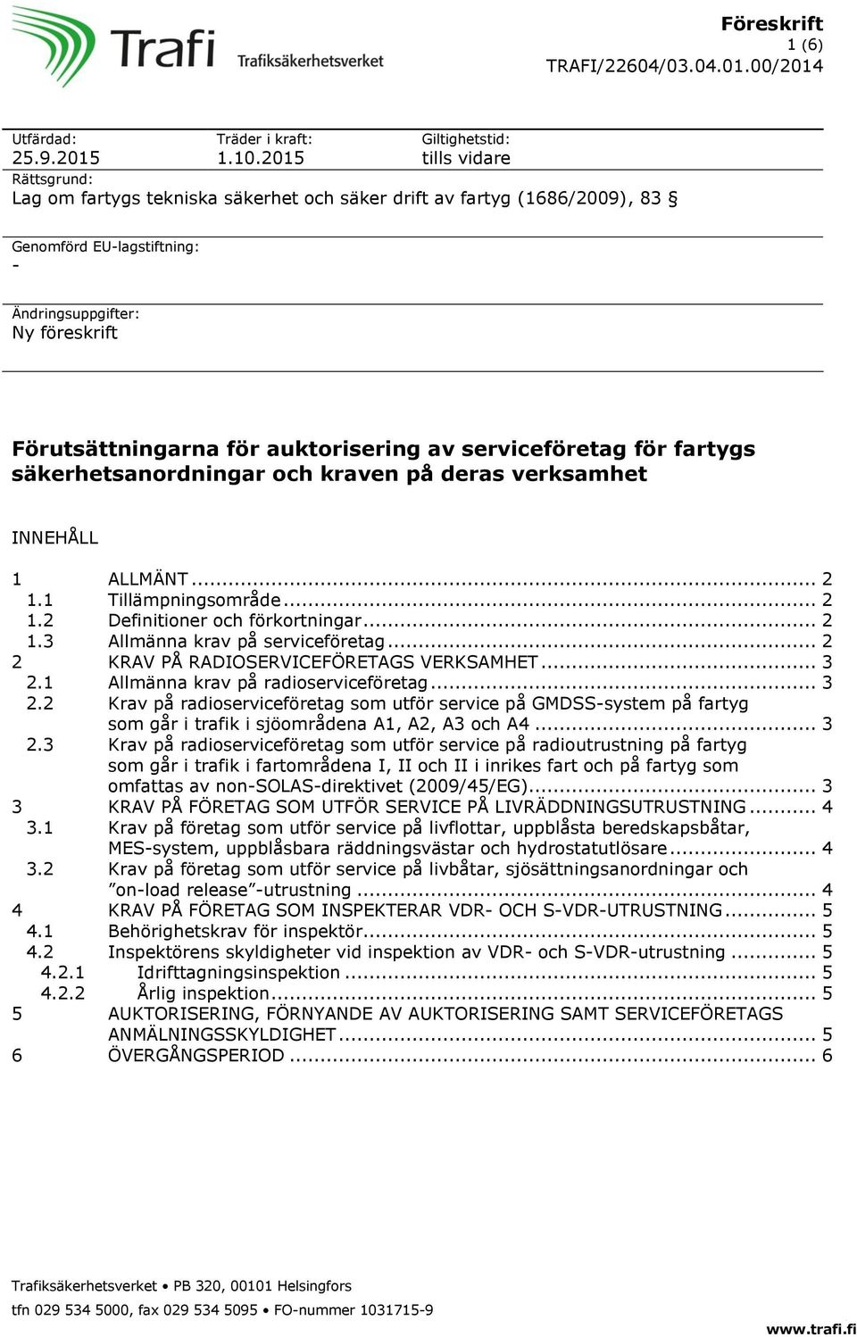 för auktorisering av serviceföretag för fartygs säkerhetsanordningar och kraven på deras verksamhet INNEHÅLL 1 ALLMÄNT... 2 1.1 Tillämpningsområde... 2 1.2 Definitioner och förkortningar... 2 1.3 Allmänna krav på serviceföretag.