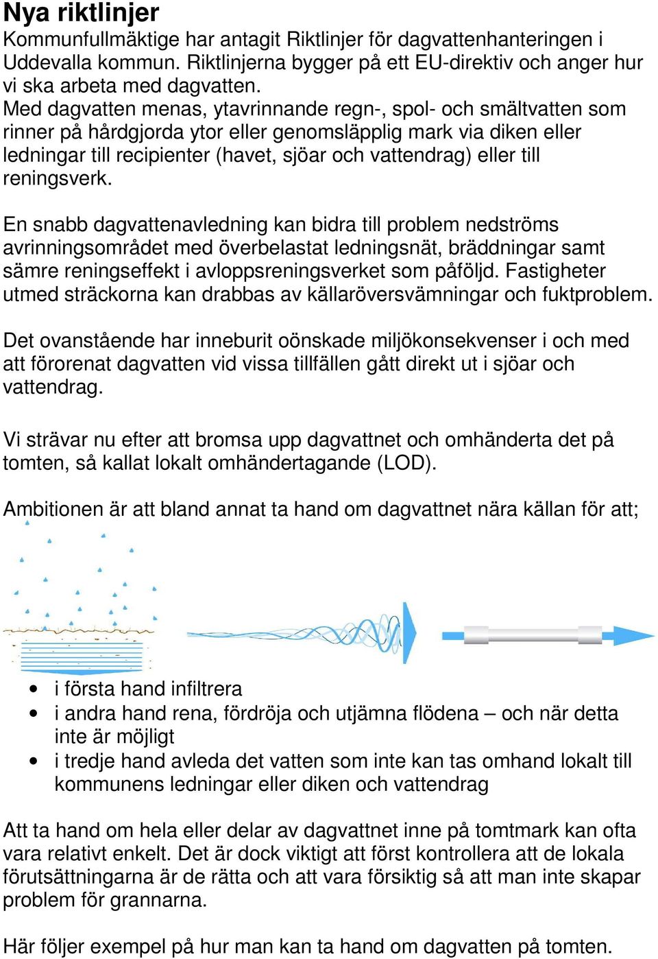 till reningsverk. En snabb dagvattenavledning kan bidra till problem nedströms avrinningsområdet med överbelastat ledningsnät, bräddningar samt sämre reningseffekt i avloppsreningsverket som påföljd.