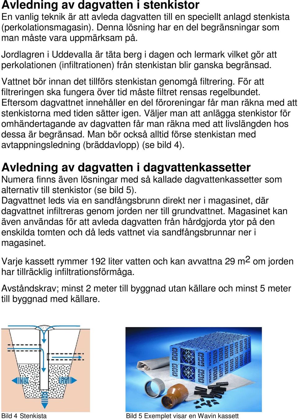 Jordlagren i Uddevalla är täta berg i dagen och lermark vilket gör att perkolationen (infiltrationen) från stenkistan blir ganska begränsad.