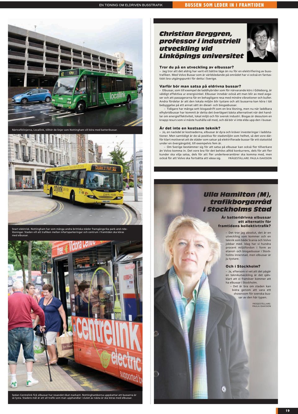 Med Volvo Bussar som är världsledande på området har vi också en fantastiskt bra utgångspunkt för detta i Sverige. Varför bör man satsa på eldrivna bussar?