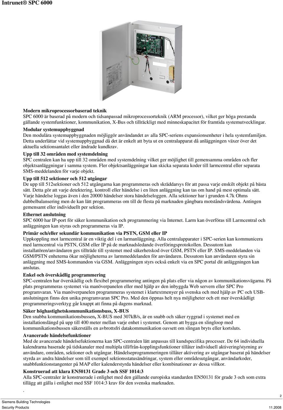 Modular systemuppbyggnad Den modulära systemuppbyggnaden möjliggör användandet av alla SPC-seriens expansionsenheter i hela systemfamiljen.