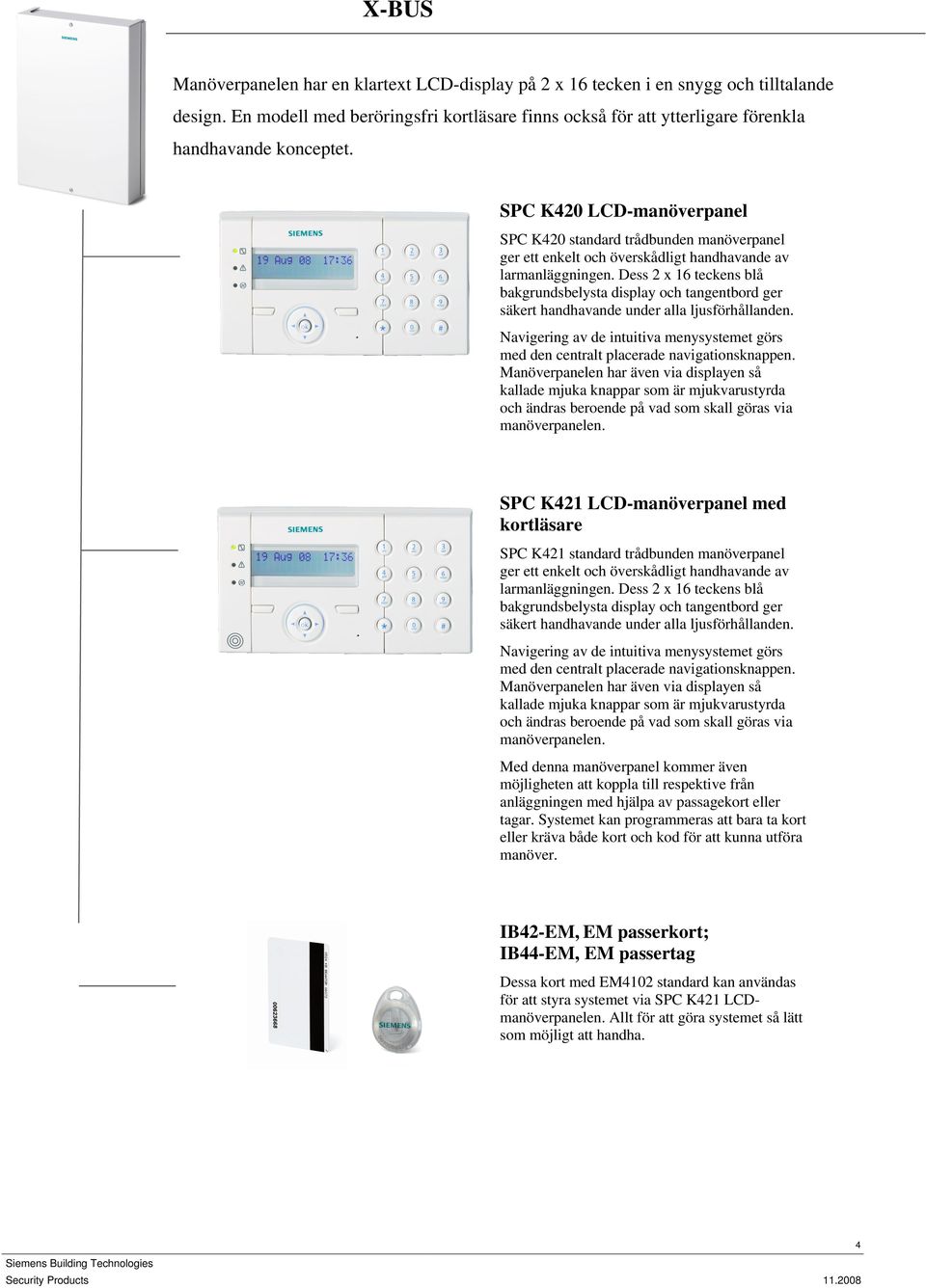 SPC K420 LCD-manöverpanel SPC K420 standard trådbunden manöverpanel ger ett enkelt och överskådligt handhavande av larmanläggningen.