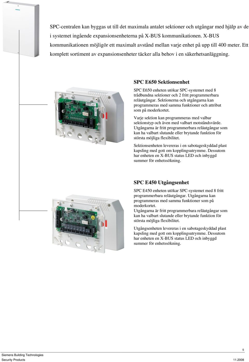 SPC E650 Sektionsenhet SPC E650 enheten utökar SPC-systemet med 8 trådbundna sektioner och 2 fritt programmerbara reläutgångar.