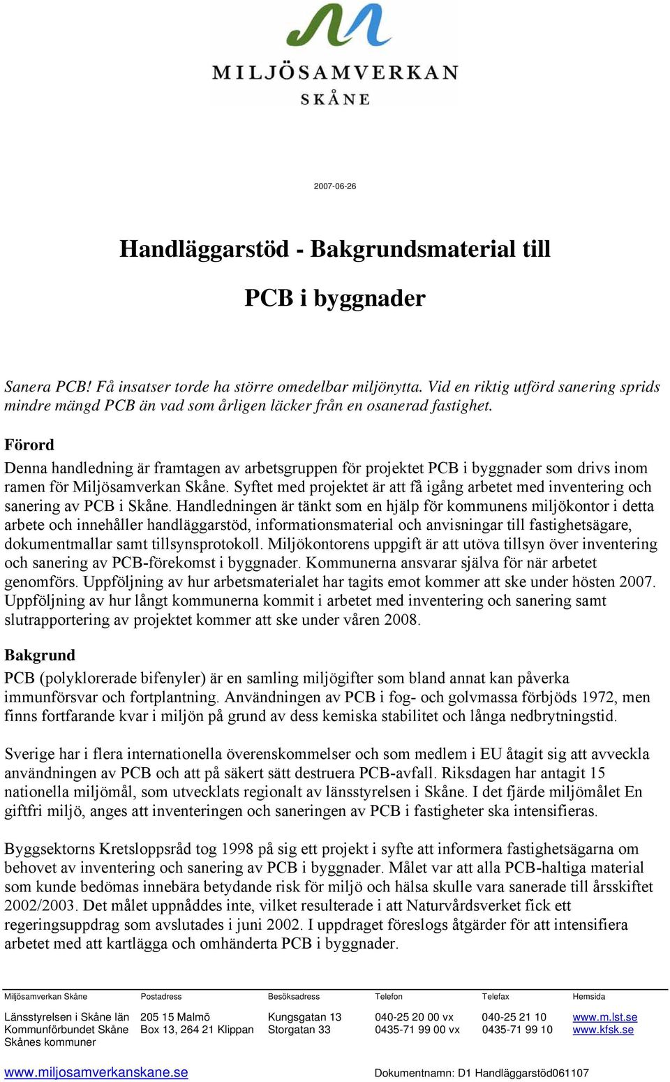 Förord Denna handledning är framtagen av arbetsgruppen för projektet PCB i byggnader som drivs inom ramen för Miljösamverkan Skåne.