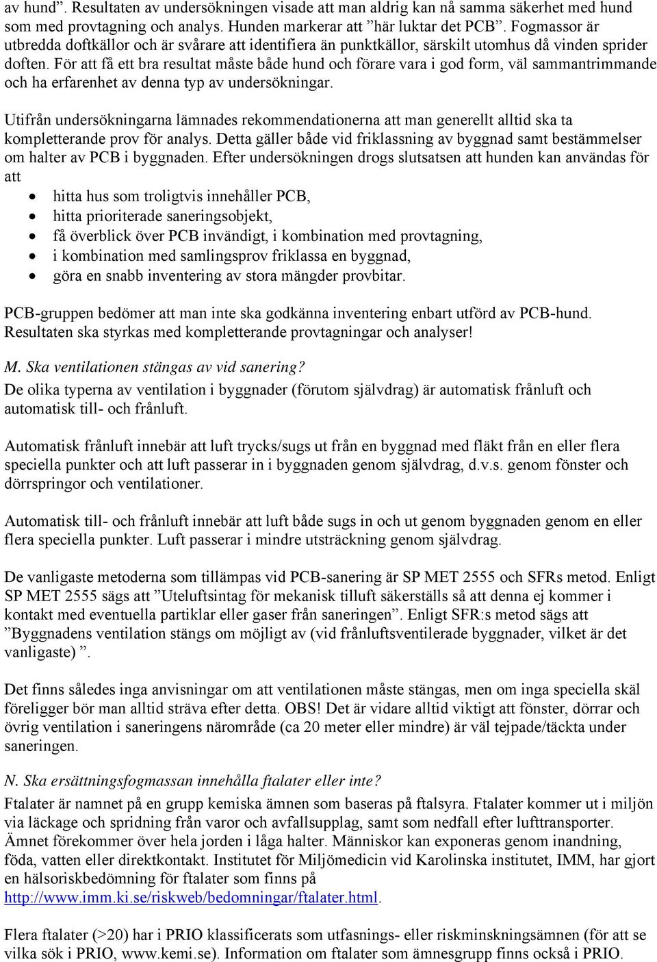 För att få ett bra resultat måste både hund och förare vara i god form, väl sammantrimmande och ha erfarenhet av denna typ av undersökningar.