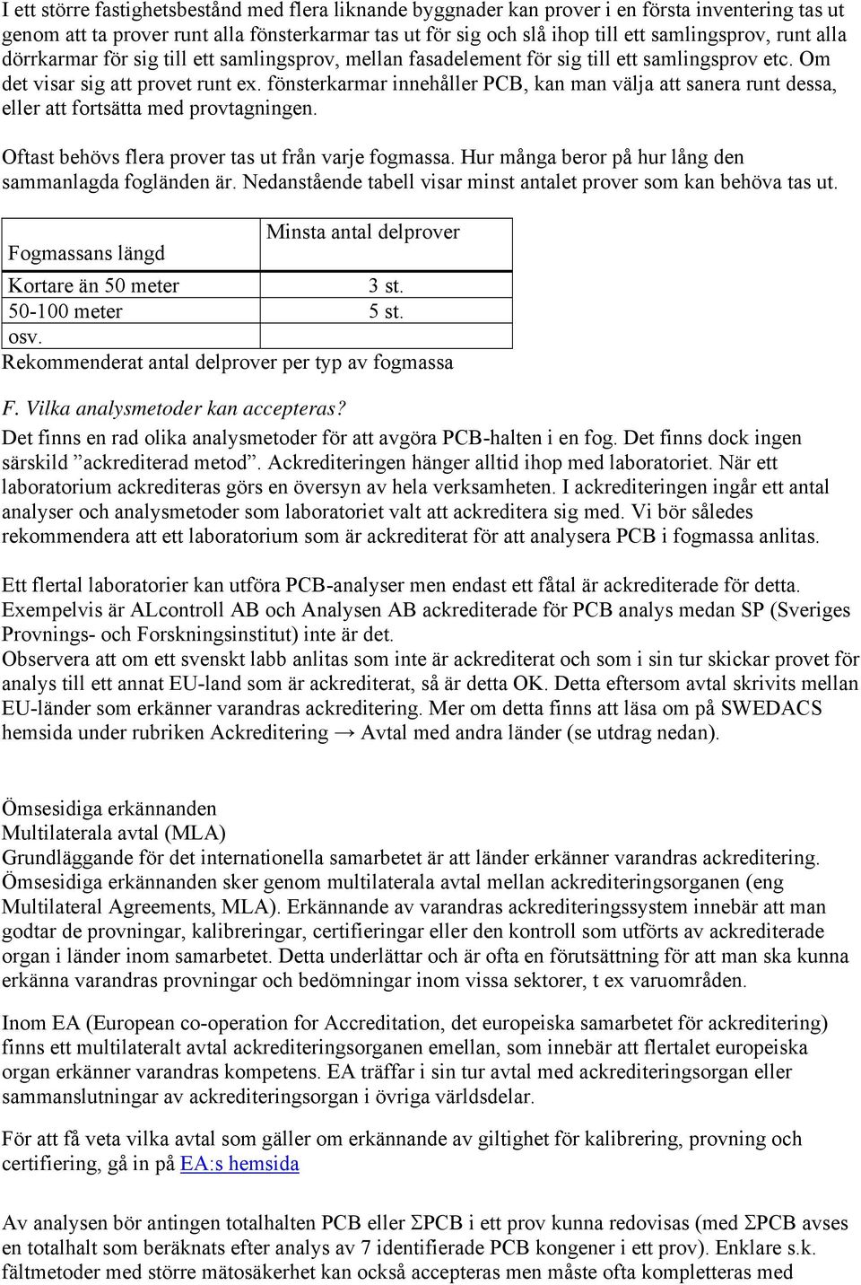 fönsterkarmar innehåller PCB, kan man välja att sanera runt dessa, eller att fortsätta med provtagningen. Oftast behövs flera prover tas ut från varje fogmassa.