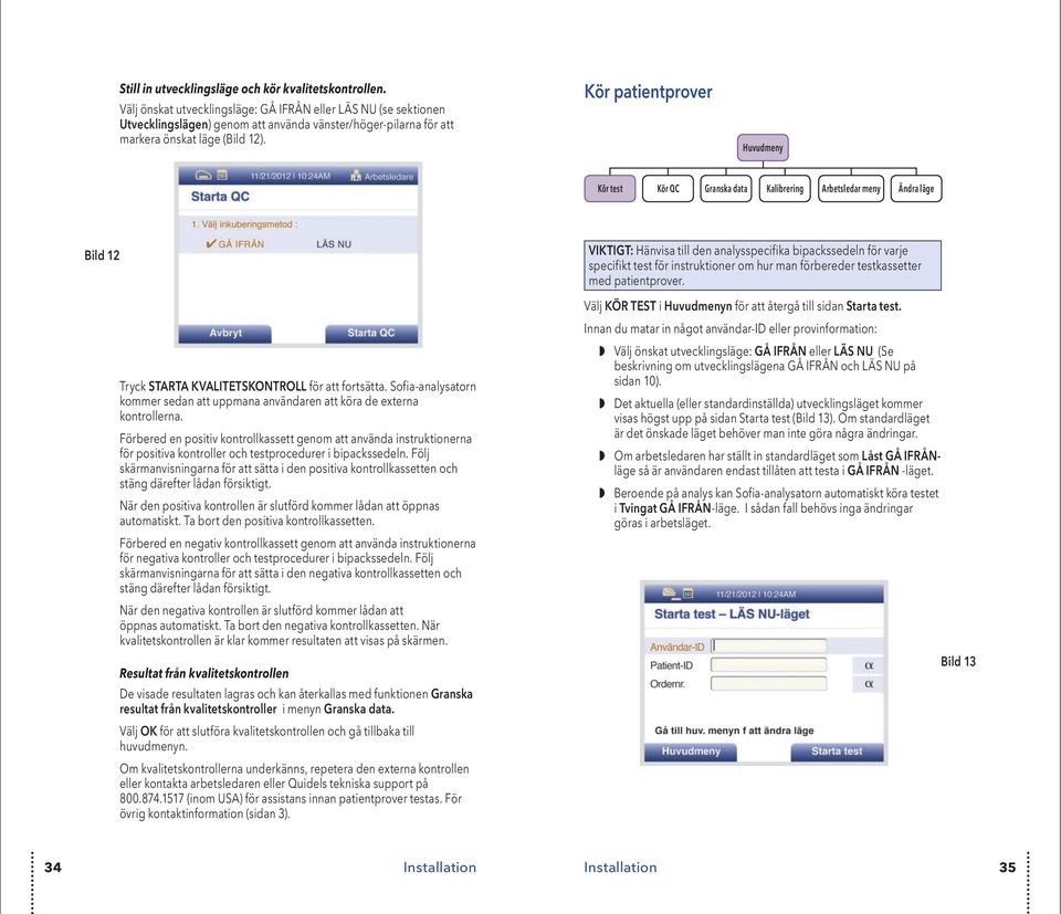 Kör patientprover Kör test Kör QC Granska data Kalibrering Arbetsledar meny Ändra läge Bild 12 Tryck STARTA KVALITETSKONTROLL för att fortsätta.