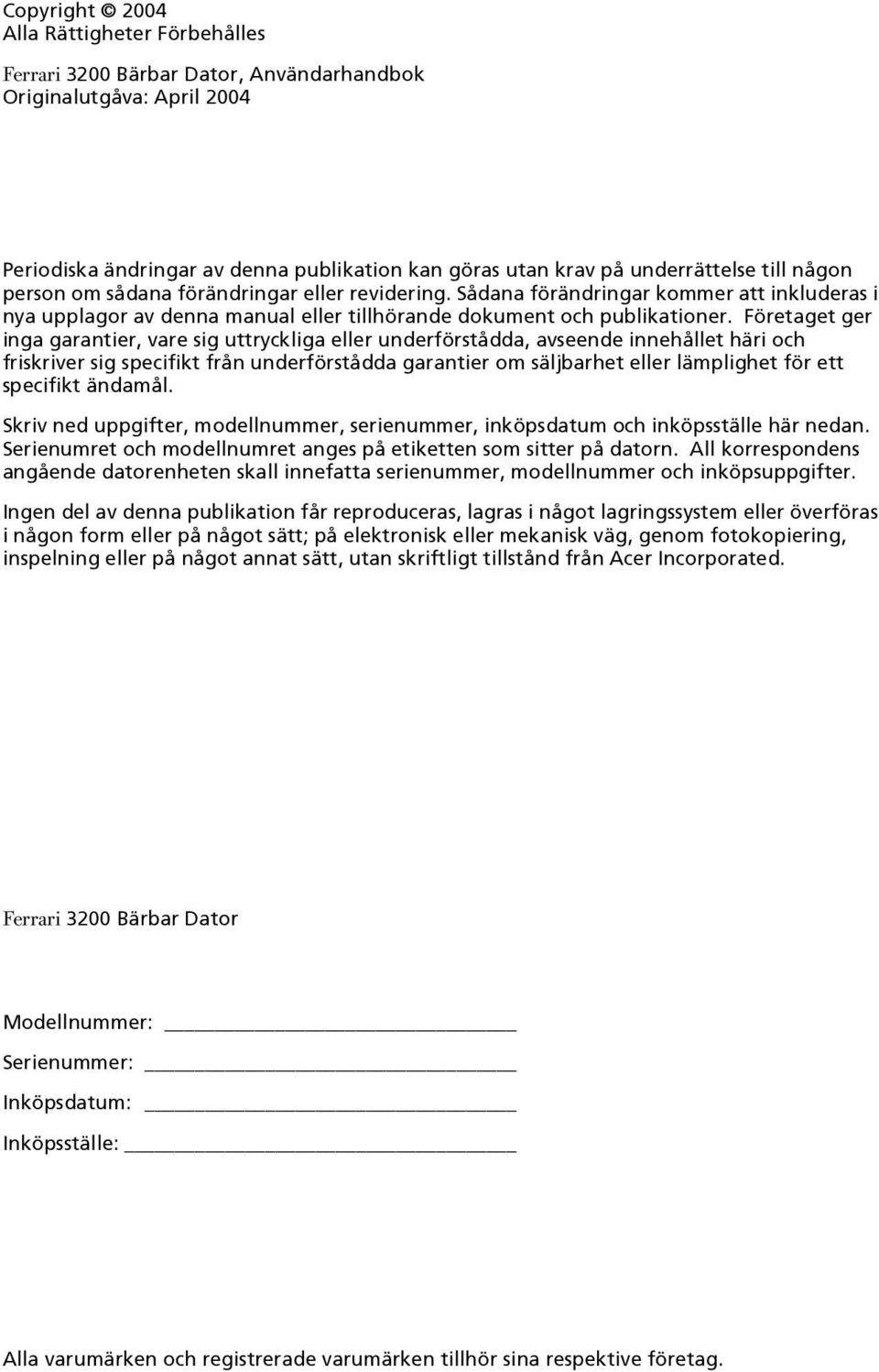 Företaget ger inga garantier, vare sig uttryckliga eller underförstådda, avseende innehållet häri och friskriver sig specifikt från underförstådda garantier om säljbarhet eller lämplighet för ett