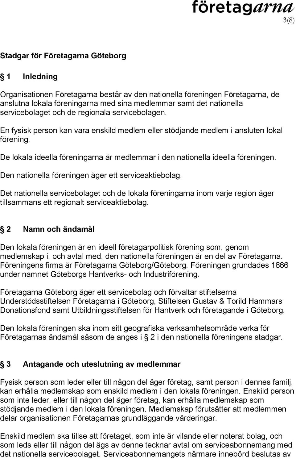 De lokala ideella föreningarna är medlemmar i den nationella ideella föreningen. Den nationella föreningen äger ett serviceaktiebolag.