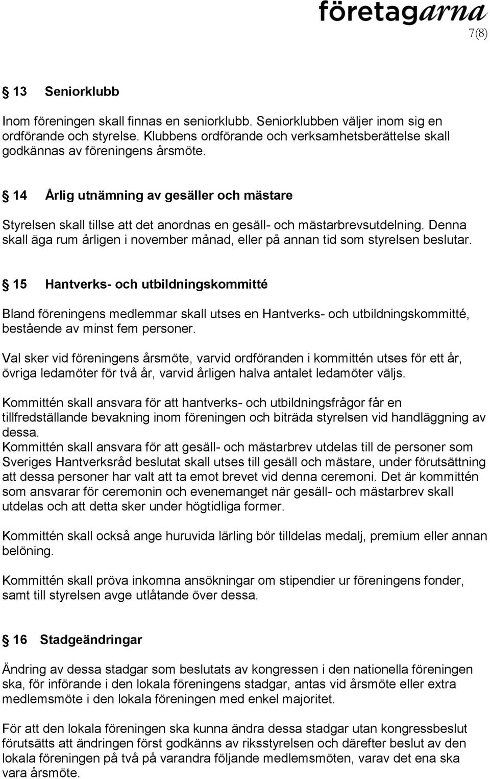 14 Årlig utnämning av gesäller och mästare Styrelsen skall tillse att det anordnas en gesäll- och mästarbrevsutdelning.