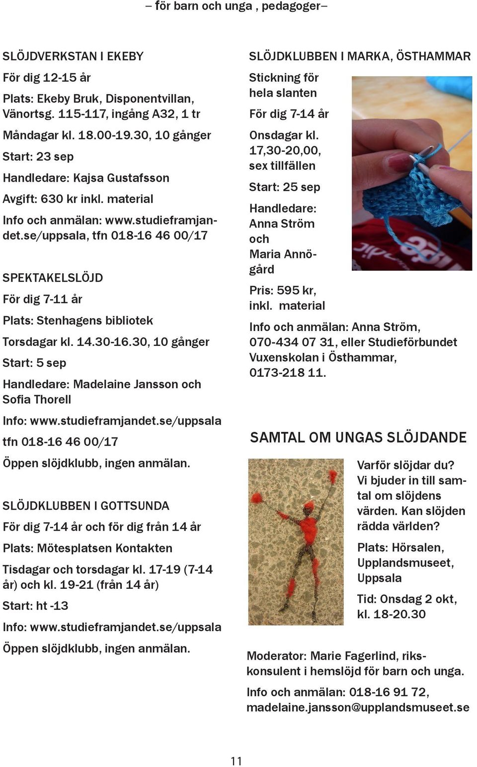 se/uppsala, tfn 018-16 46 00/17 SPEKTAKELSLÖJD För dig 7-11 år Plats: Stenhagens bibliotek Torsdagar kl. 14.30-16.30, 10 gånger Start: 5 sep Handledare: Madelaine Jansson och Sofia Thorell Info: www.