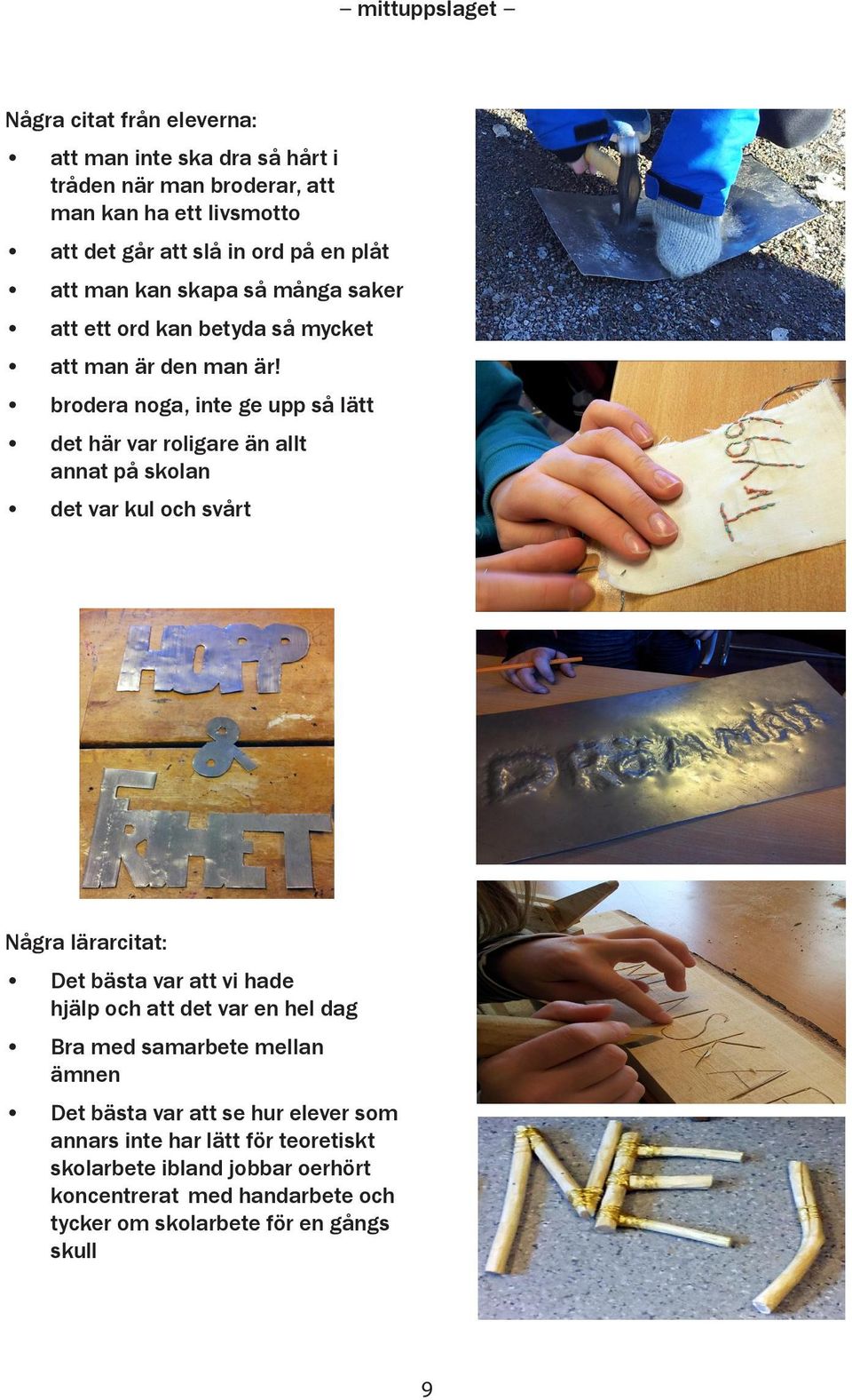 brodera noga, inte ge upp så lätt det här var roligare än allt annat på skolan det var kul och svårt Några lärarcitat: Det bästa var att vi hade hjälp och att