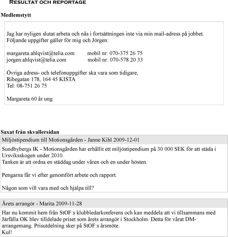 com mobil nr: 070-578 20 33 Övriga adress- och telefonuppgifter ska vara som tidigare, Ribegatan 178, 164 45 KISTA Tel: 08-751 26 75 Margareta 60 år ung Saxat från skvallersidan Miljöstipendium till