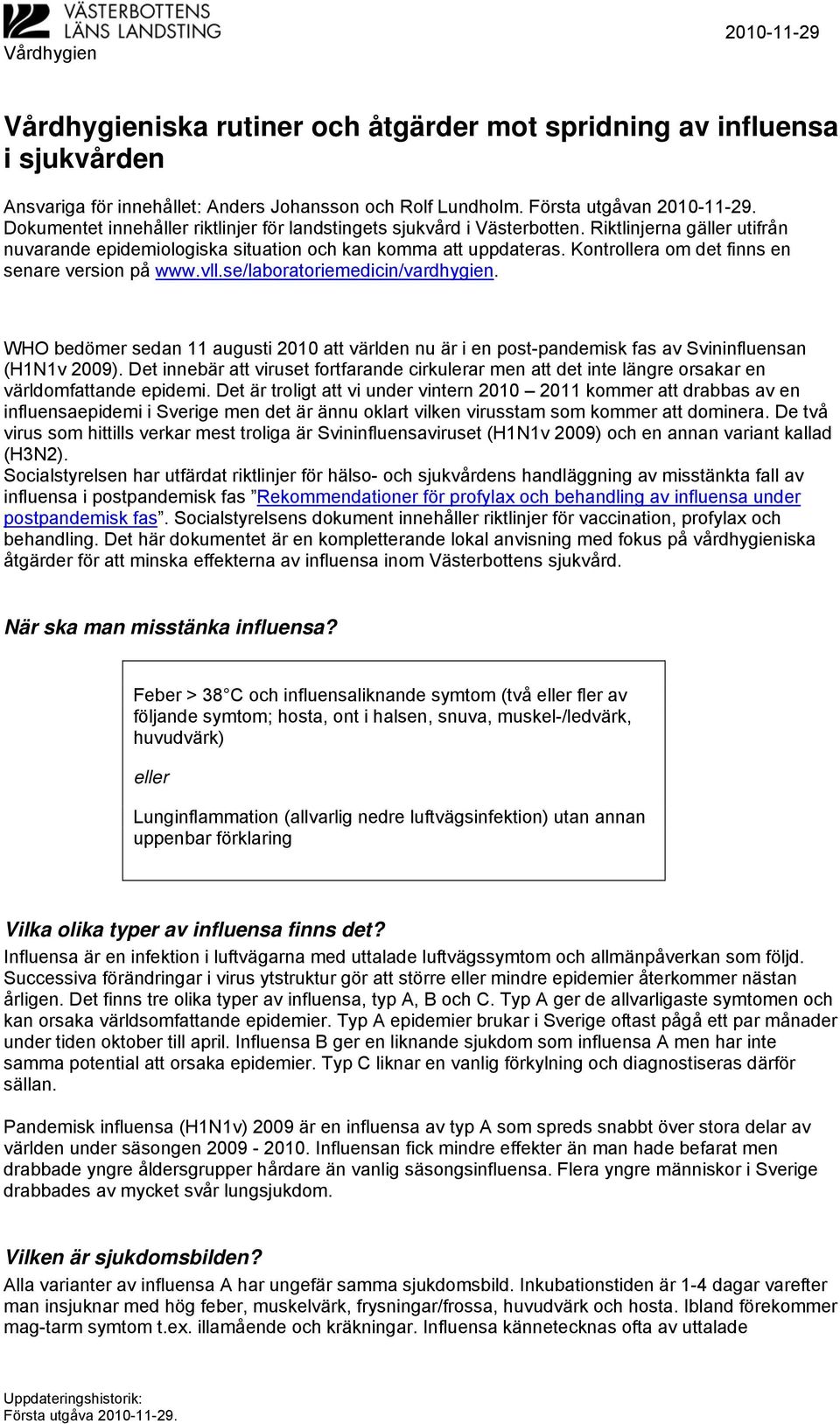 Kontrollera om det finns en senare version på www.vll.se/laboratoriemedicin/vardhygien. WHO bedömer sedan 11 augusti 2010 att världen nu är i en post-pandemisk fas av Svininfluensan (H1N1v 2009).