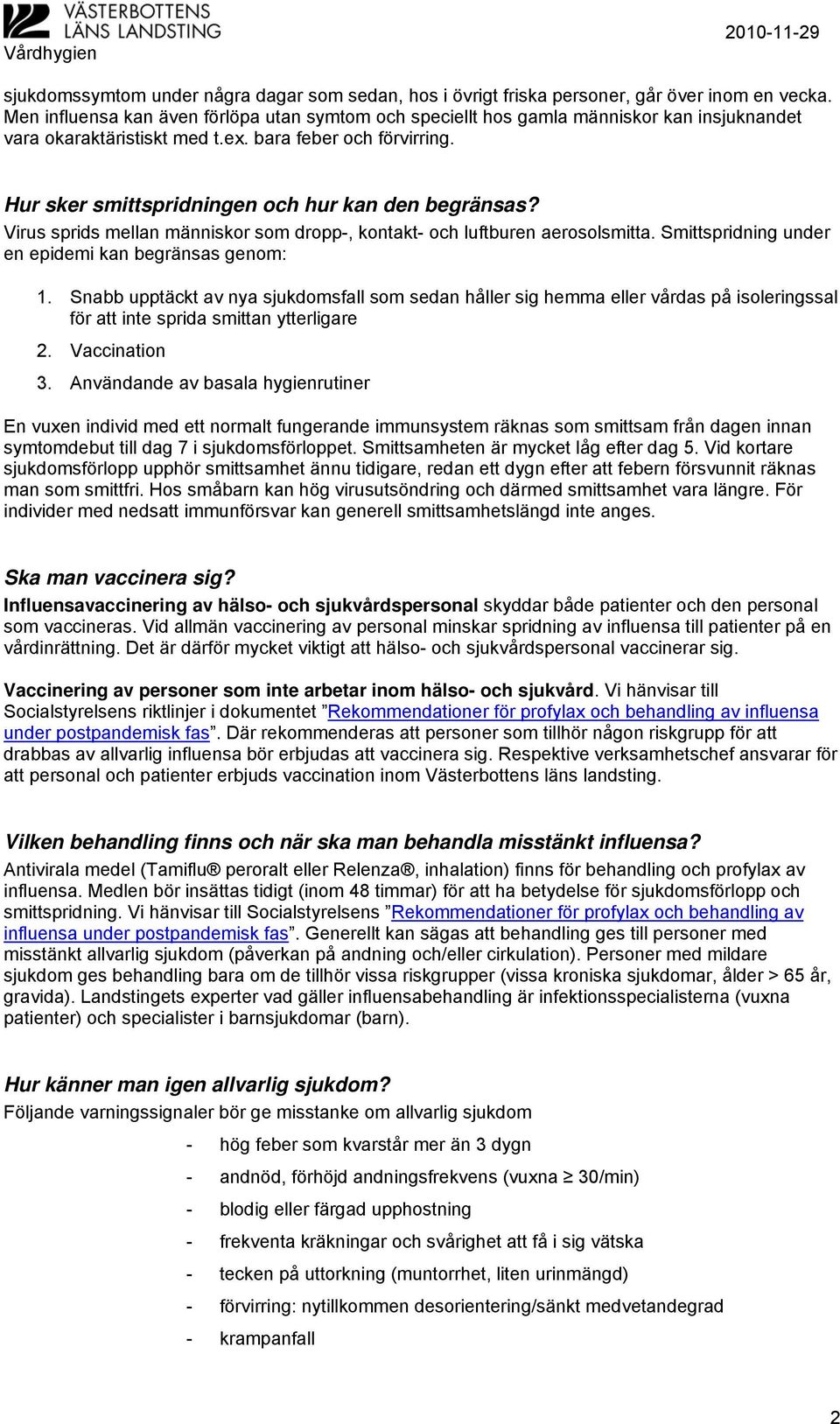 Hur sker smittspridningen och hur kan den begränsas? Virus sprids mellan människor som dropp-, kontakt- och luftburen aerosolsmitta. Smittspridning under en epidemi kan begränsas genom: 1.