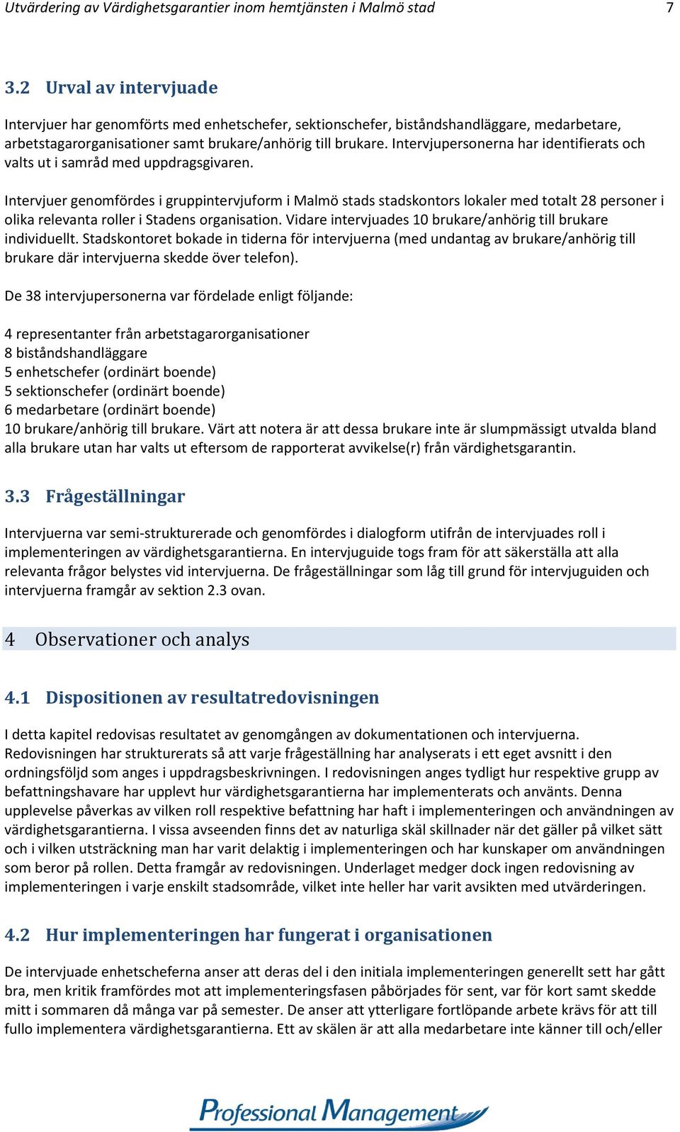 Intervjupersonerna har identifierats och valts ut i samråd med uppdragsgivaren.