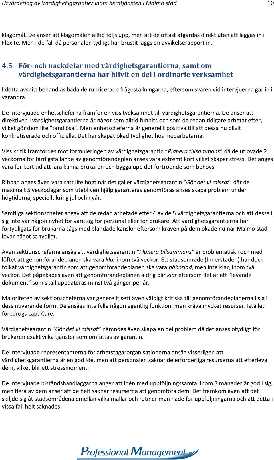 5 För- och nackdelar med värdighetsgarantierna, samt om värdighetsgarantierna har blivit en del i ordinarie verksamhet I detta avsnitt behandlas båda de rubricerade frågeställningarna, eftersom