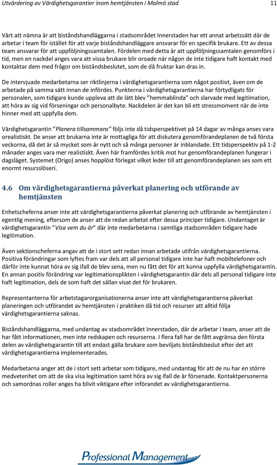 Fördelen med detta är att uppföljningssamtalen genomförs i tid, men en nackdel anges vara att vissa brukare blir oroade när någon de inte tidigare haft kontakt med kontaktar dem med frågor om