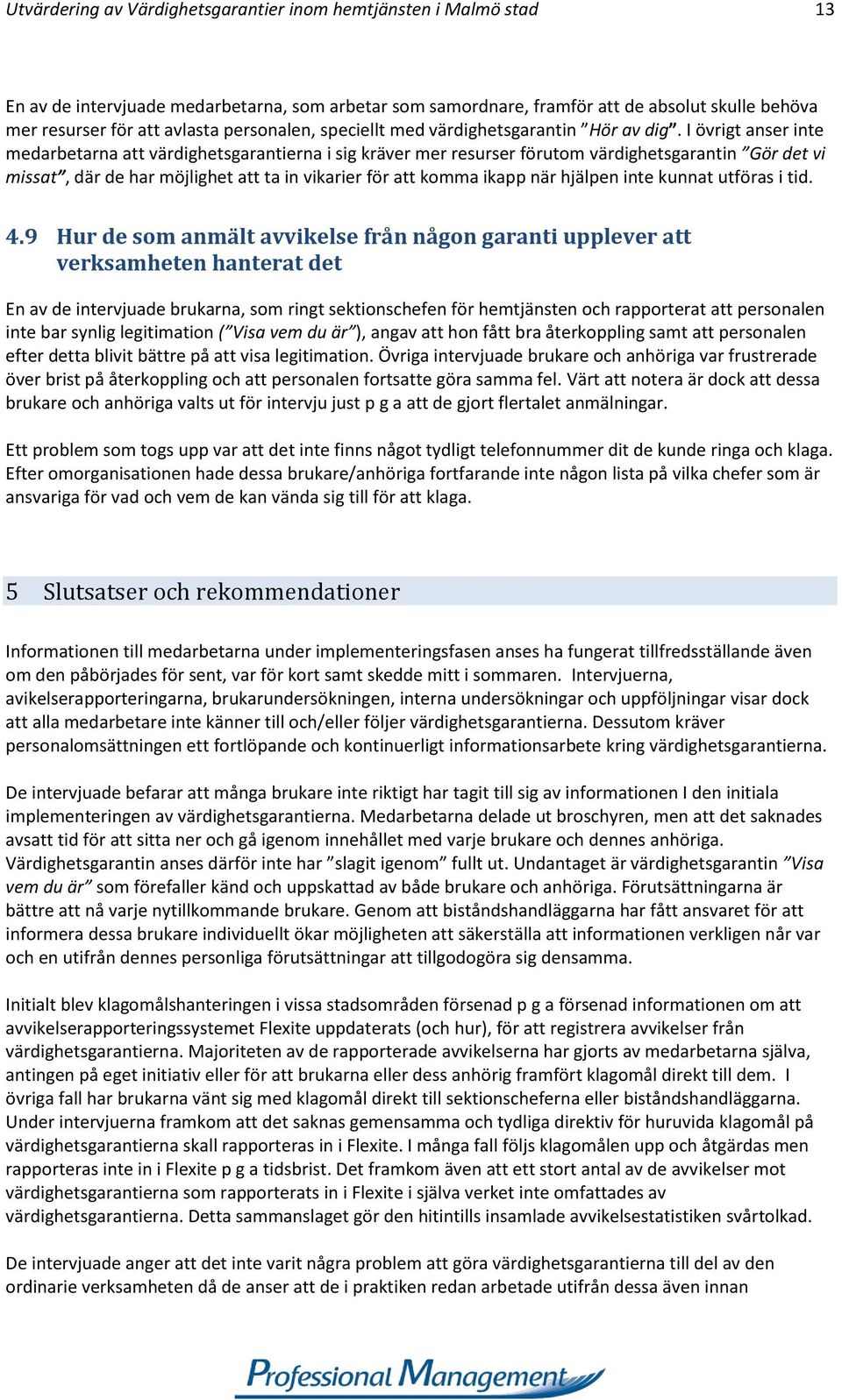 I övrigt anser inte medarbetarna att värdighetsgarantierna i sig kräver mer resurser förutom värdighetsgarantin Gör det vi missat, där de har möjlighet att ta in vikarier för att komma ikapp när