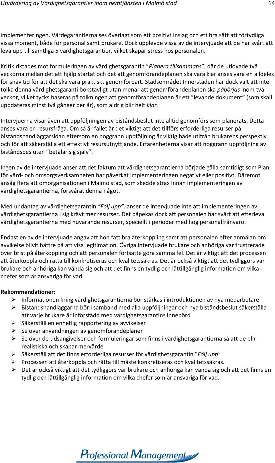 Dock upplevde vissa av de intervjuade att de har svårt att leva upp till samtliga 5 värdighetsgarantier, vilket skapar stress hos personalen.