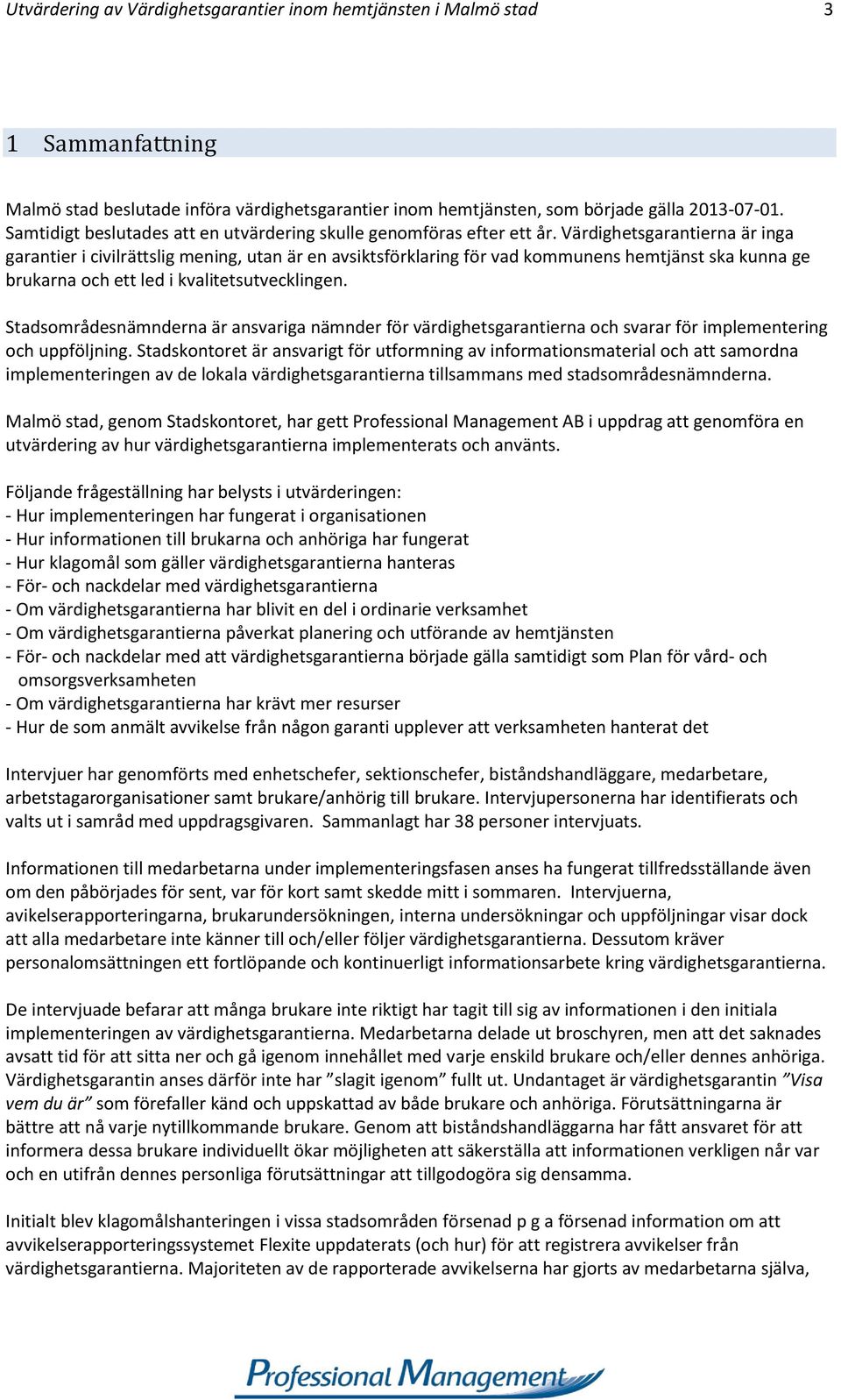 Värdighetsgarantierna är inga garantier i civilrättslig mening, utan är en avsiktsförklaring för vad kommunens hemtjänst ska kunna ge brukarna och ett led i kvalitetsutvecklingen.
