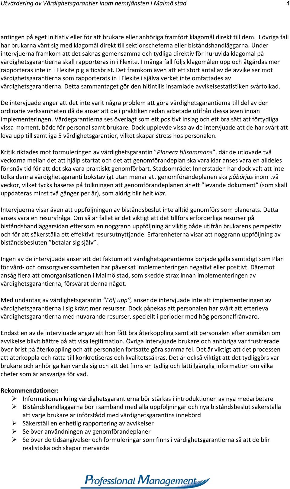 Under intervjuerna framkom att det saknas gemensamma och tydliga direktiv för huruvida klagomål på värdighetsgarantierna skall rapporteras in i Flexite.