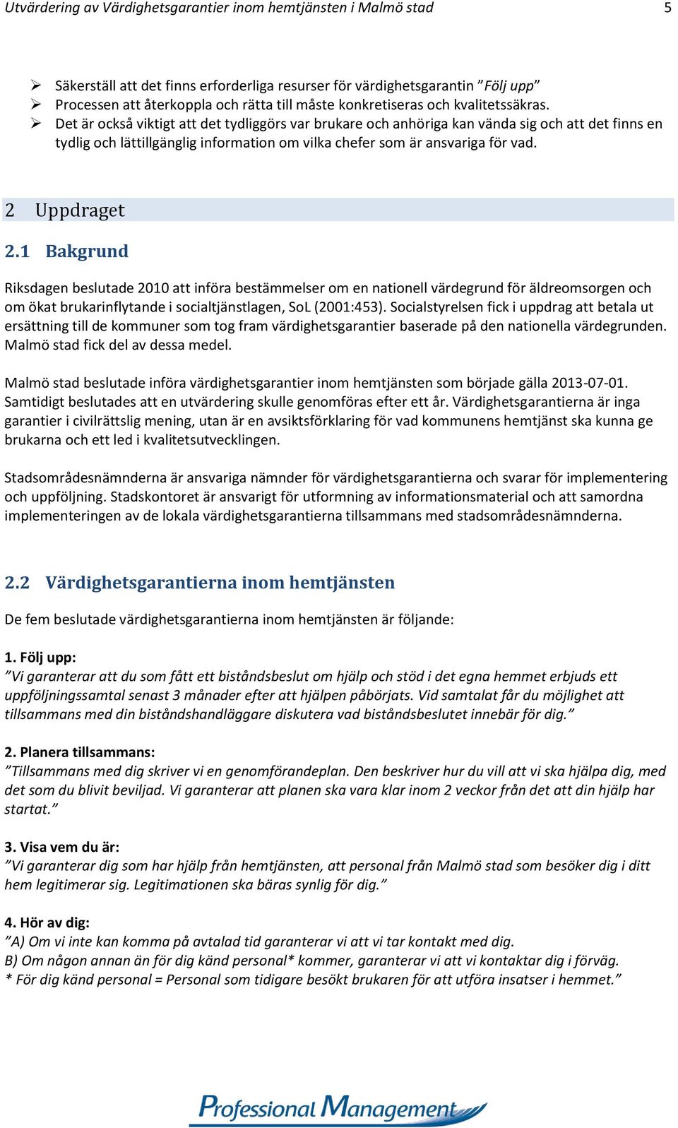 Det är också viktigt att det tydliggörs var brukare och anhöriga kan vända sig och att det finns en tydlig och lättillgänglig information om vilka chefer som är ansvariga för vad. 2 Uppdraget 2.