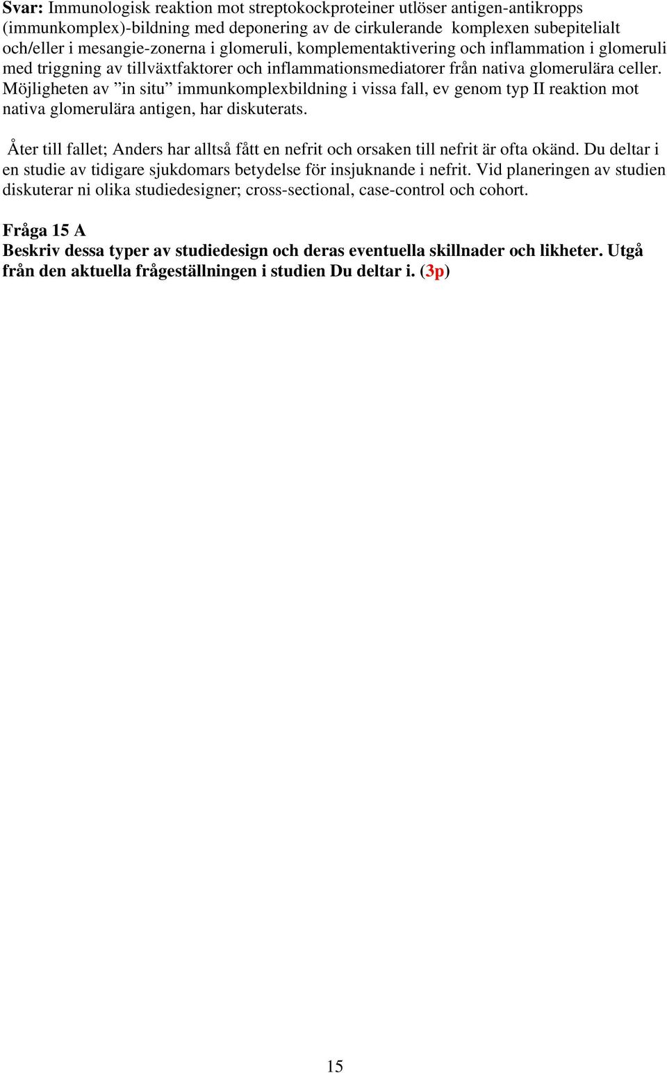 Möjligheten av in situ immunkomplexbildning i vissa fall, ev genom typ II reaktion mot nativa glomerulära antigen, har diskuterats.