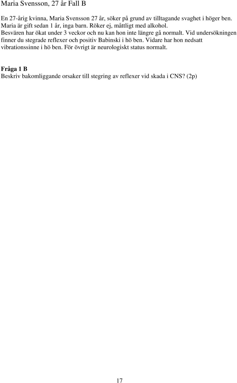 Besvären har ökat under 3 veckor och nu kan hon inte längre gå normalt.