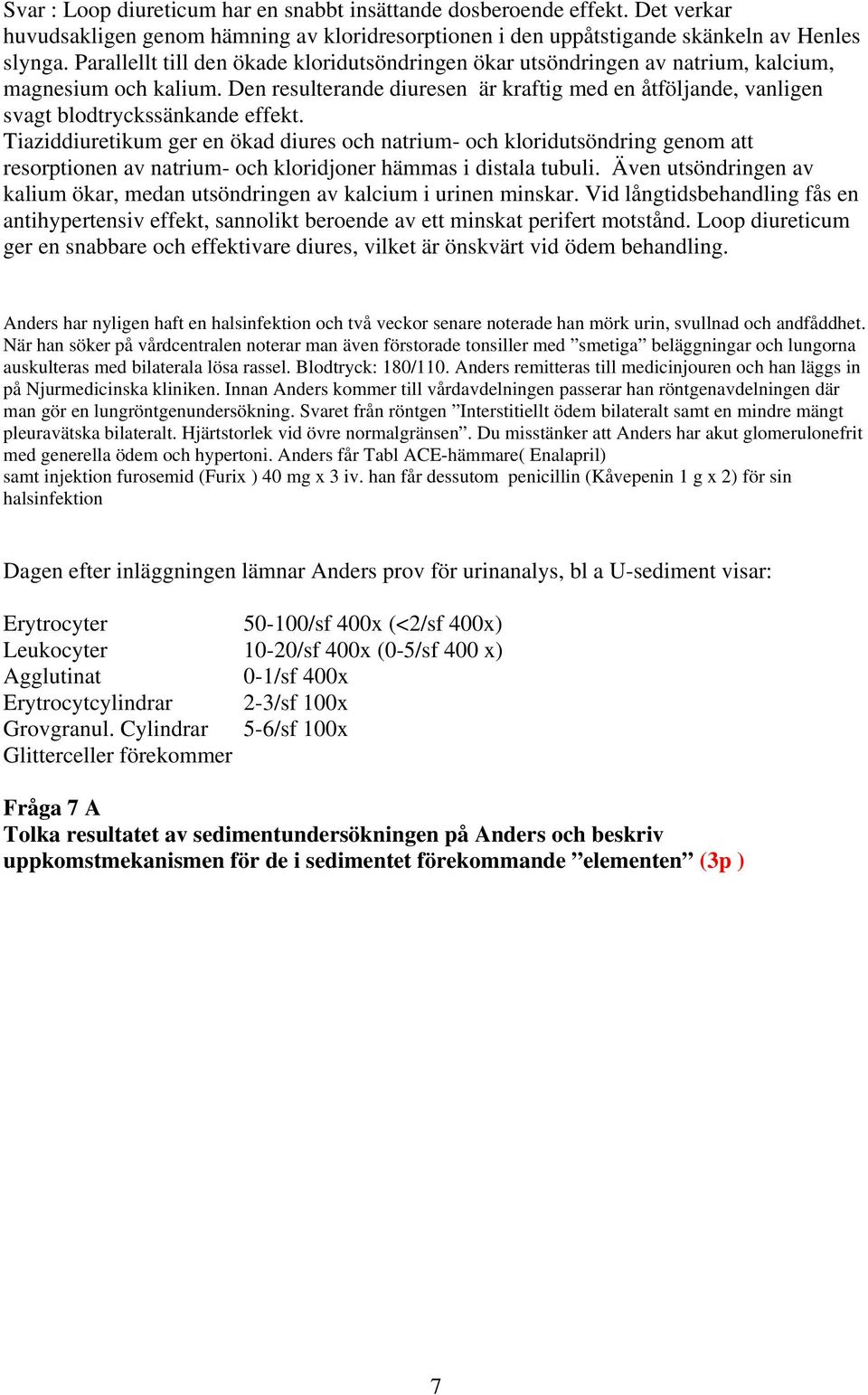 Den resulterande diuresen är kraftig med en åtföljande, vanligen svagt blodtryckssänkande effekt.