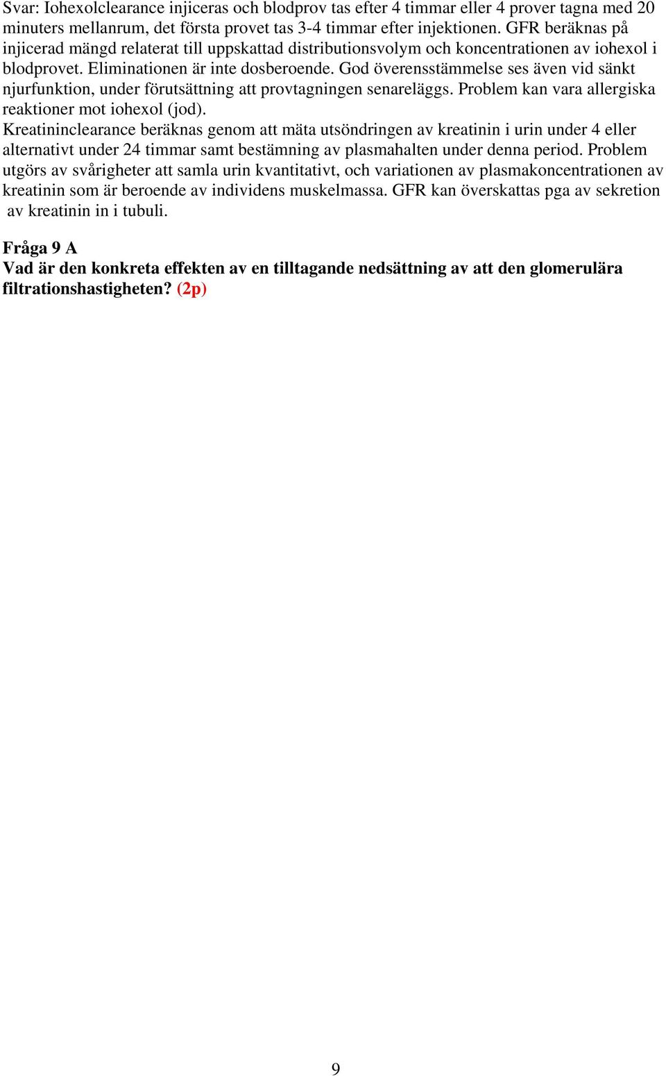 God överensstämmelse ses även vid sänkt njurfunktion, under förutsättning att provtagningen senareläggs. Problem kan vara allergiska reaktioner mot iohexol (jod).