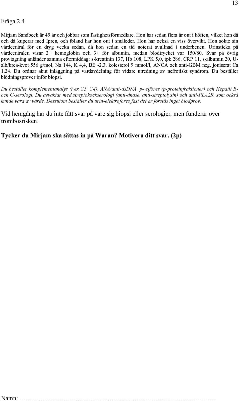 Urinsticka på vårdcentralen visar 2+ hemoglobin och 3+ för albumin, medan blodtrycket var 150/80.