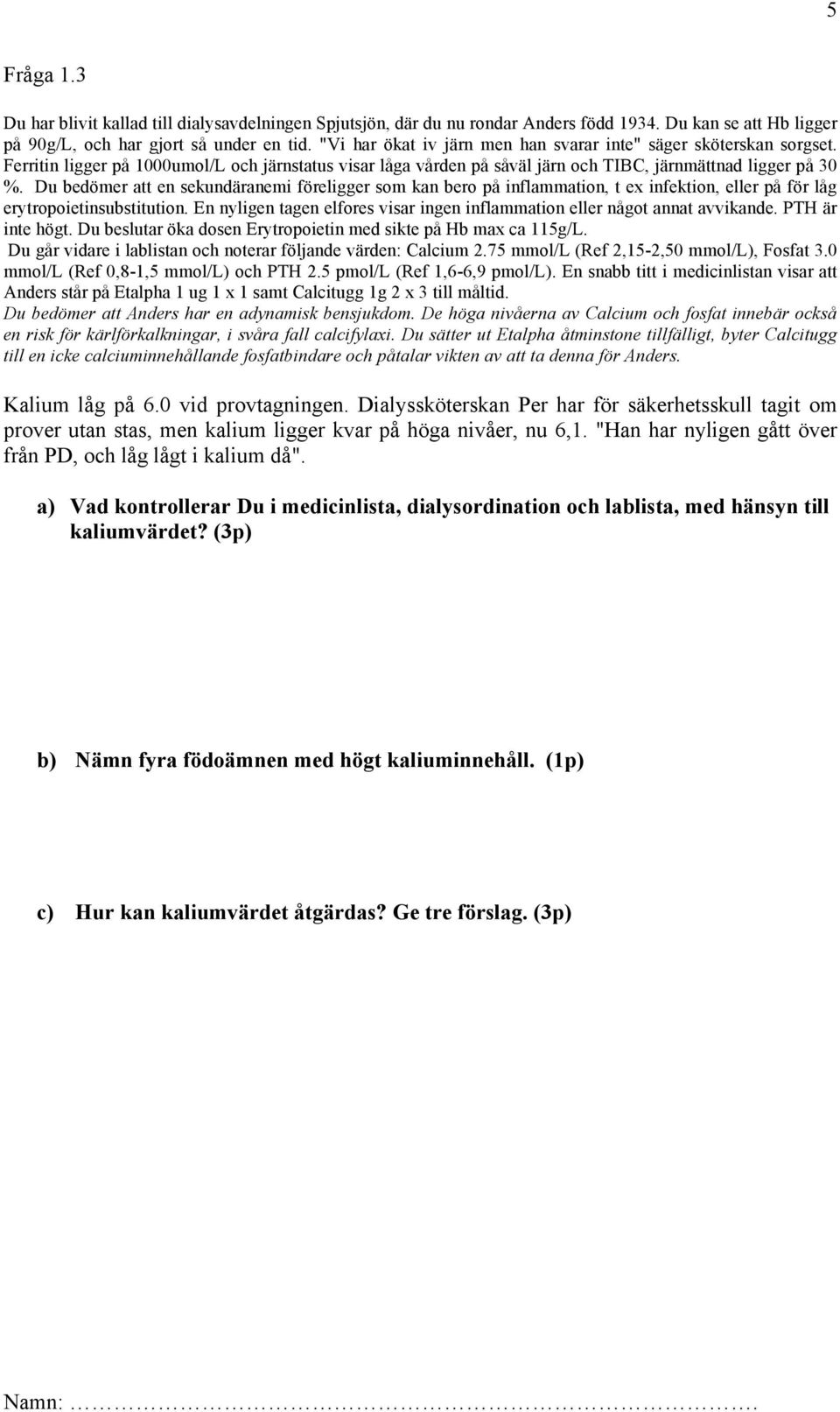 Du bedömer att en sekundäranemi föreligger som kan bero på inflammation, t ex infektion, eller på för låg erytropoietinsubstitution.